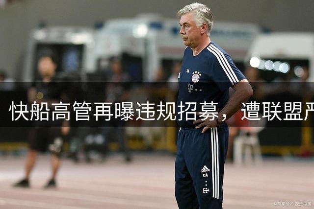 快船高管再曝违规招募，遭联盟严惩